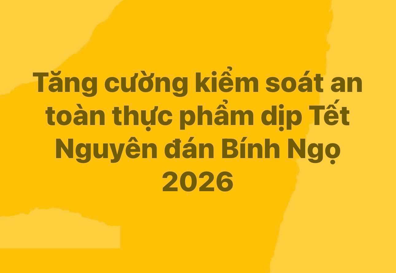 TĂNG CƯỜNG KIỂM SOÁT AN TOÀN THỰC PHẨM ĐỐI VỚI CÁC SẢN PHẨM THỊT - QUYẾT TÂM BẢO VỆ SỨC KHỎE NHÂN DÂN DỊP TẾT NGUYÊN ĐÁN BÍNH NGỌ 2026